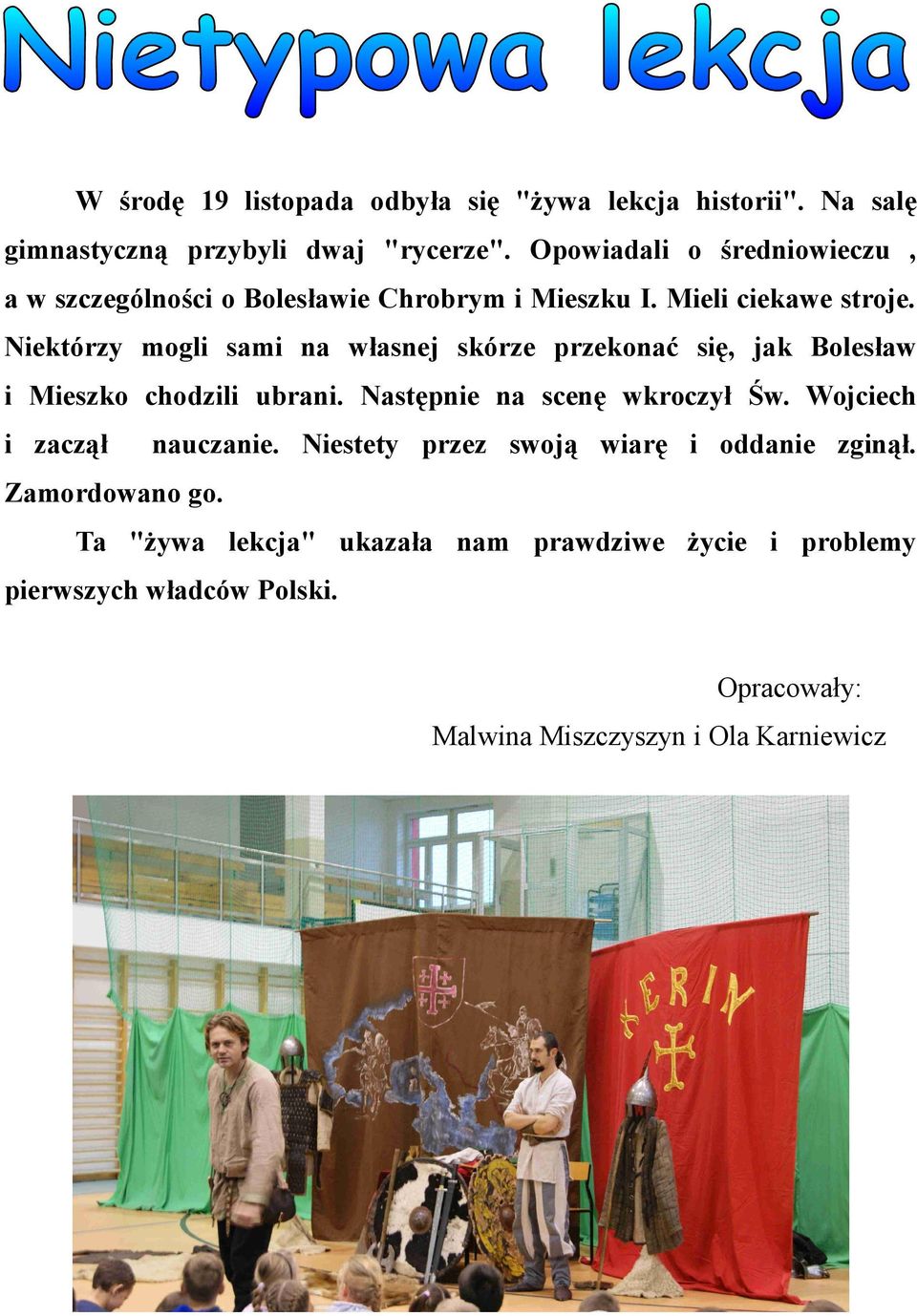 Niektórzy mogli sami na własnej skórze przekonać się, jak Bolesław i Mieszko chodzili ubrani. Następnie na scenę wkroczył Św.