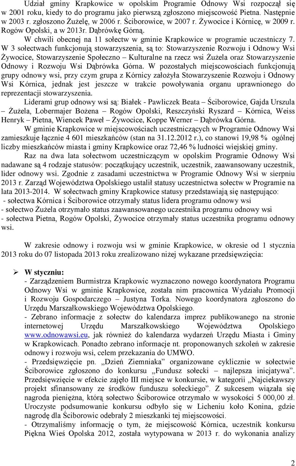 W 3 sołectwach funkcjonują stowarzyszenia, są to: Stowarzyszenie Rozwoju i Odnowy Wsi Żywocice, Stowarzyszenie Społeczno Kulturalne na rzecz wsi Żużela oraz Stowarzyszenie Odnowy i Rozwoju Wsi