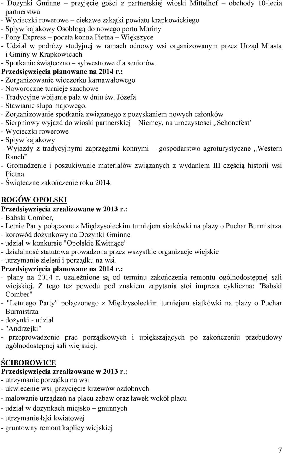 seniorów. - Zorganizowanie wieczorku karnawałowego - Noworoczne turnieje szachowe - Tradycyjne wbijanie pala w dniu św. Józefa - Stawianie słupa majowego.