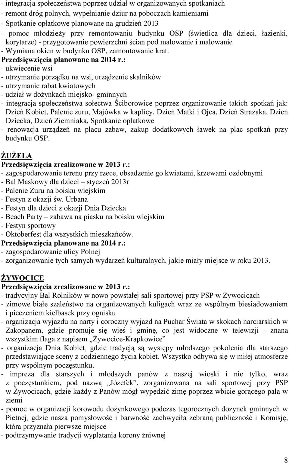 - ukwiecenie wsi - utrzymanie porządku na wsi, urządzenie skalników - utrzymanie rabat kwiatowych - udział w dożynkach miejsko- gminnych - integracja społeczeństwa sołectwa Ściborowice poprzez