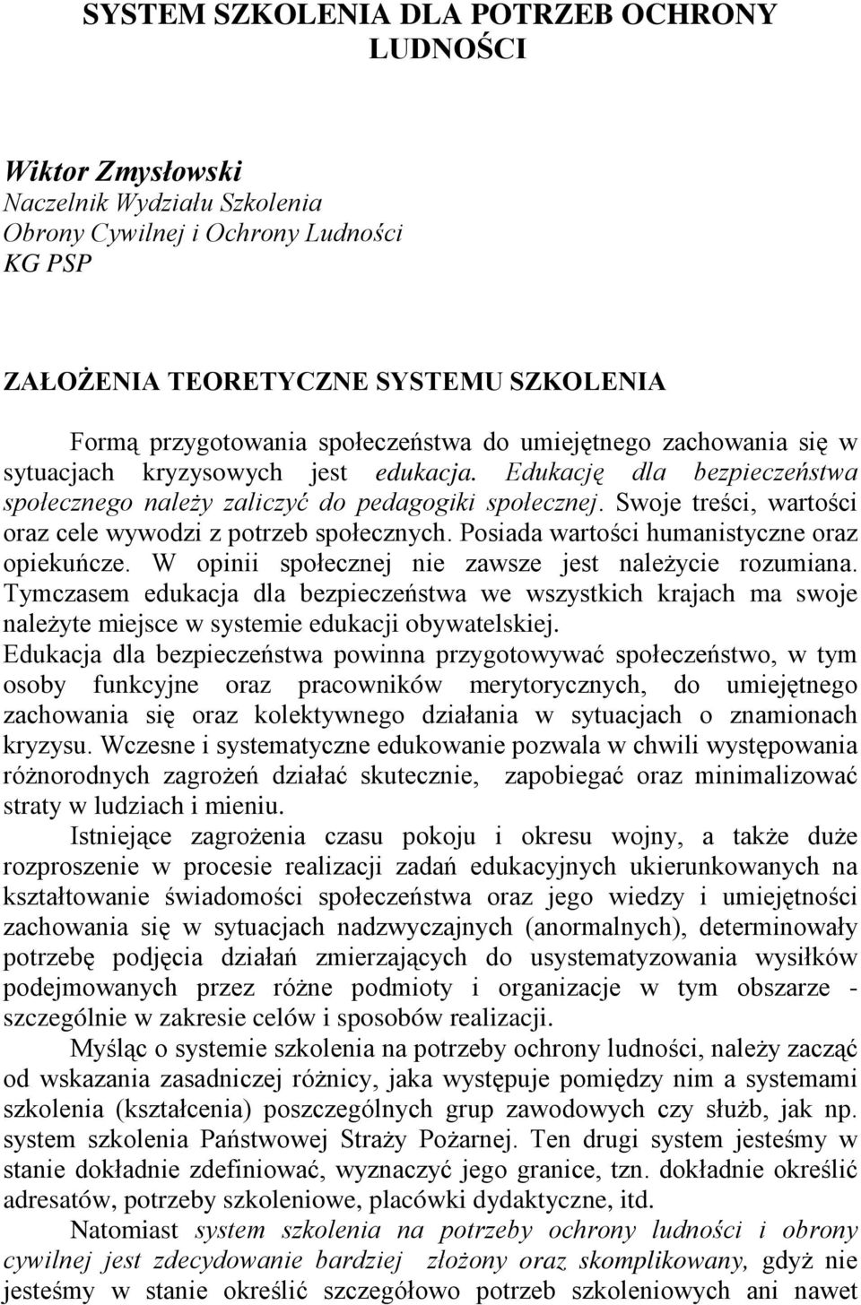 Swoje treści, wartości oraz cele wywodzi z potrzeb społecznych. Posiada wartości humanistyczne oraz opiekuńcze. W opinii społecznej nie zawsze jest naleŝycie rozumiana.