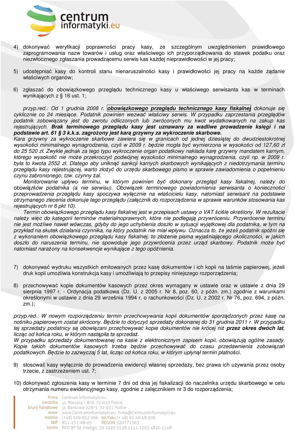 organów; 6) zgłaszać do obowiązkowego przeglądu technicznego kasy u właściwego serwisanta kas w terminach wynikających z 16 ust. 1; przyp.red.: Od 1 grudnia 2008 r.