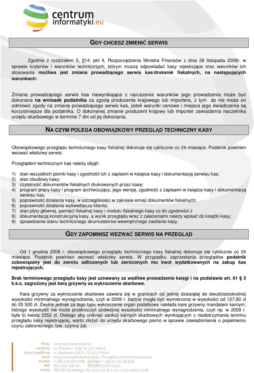 warunkach: Zmiana prowadzącego serwis kas niewynikająca z naruszenia warunków jego prowadzenia może być dokonana na wniosek podatnika za zgodą producenta krajowego lub importera, z tym że nie może on