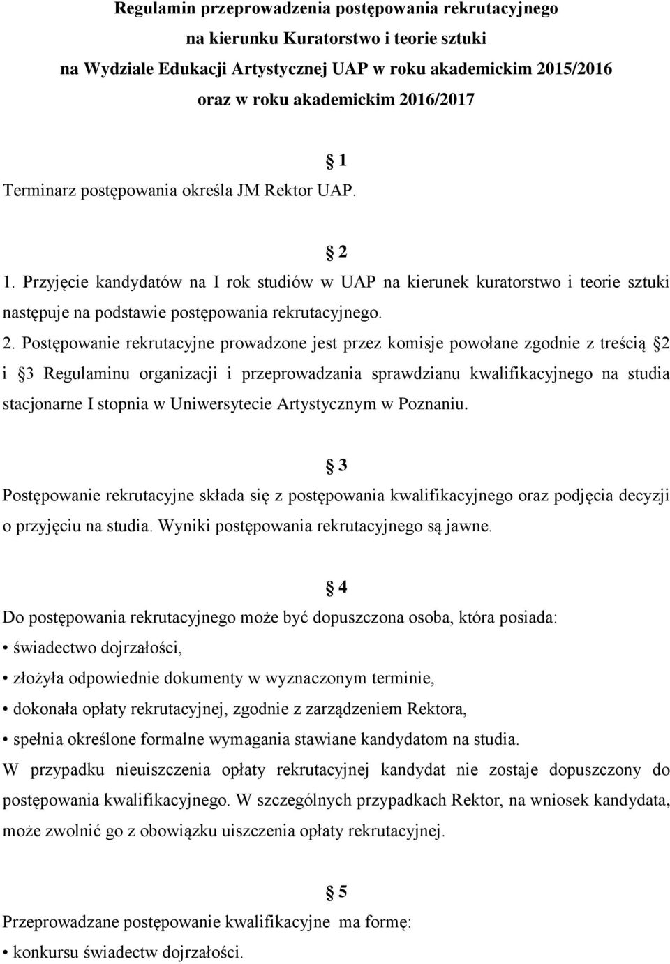 1. Przyjęcie kandydatów na I rok studiów w UAP na kierunek kuratorstwo i teorie sztuki następuje na podstawie postępowania rekrutacyjnego. 2.