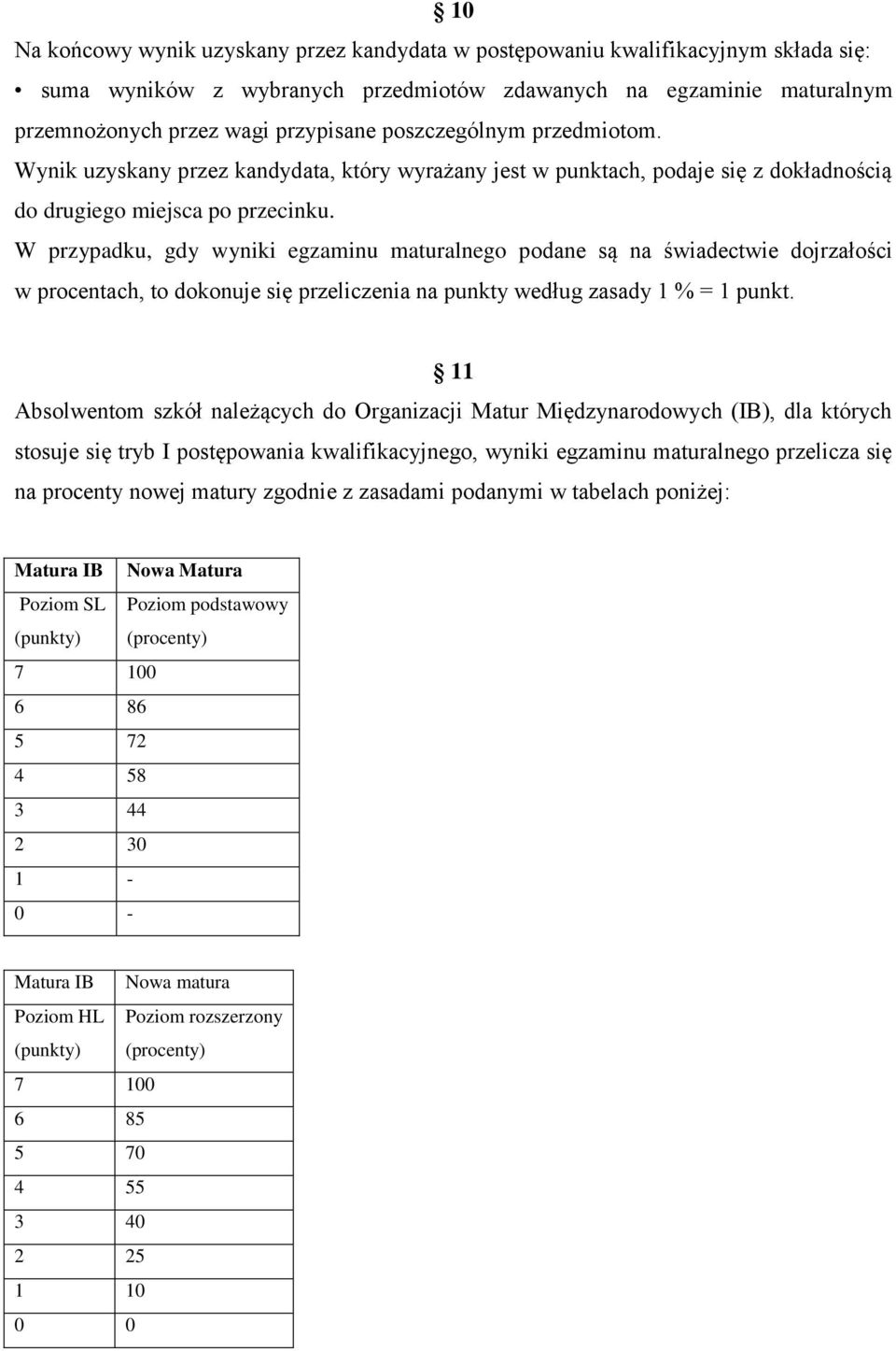 W przypadku, gdy wyniki egzaminu maturalnego podane są na świadectwie dojrzałości w procentach, to dokonuje się przeliczenia na punkty według zasady 1 % = 1 punkt.