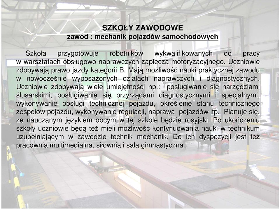 : posługiwanie się narzędziami ślusarskimi, posługiwanie się przyrządami diagnostycznymi i specjalnymi, wykonywanie obsługi technicznej pojazdu, określenie stanu technicznego zespołów pojazdu,
