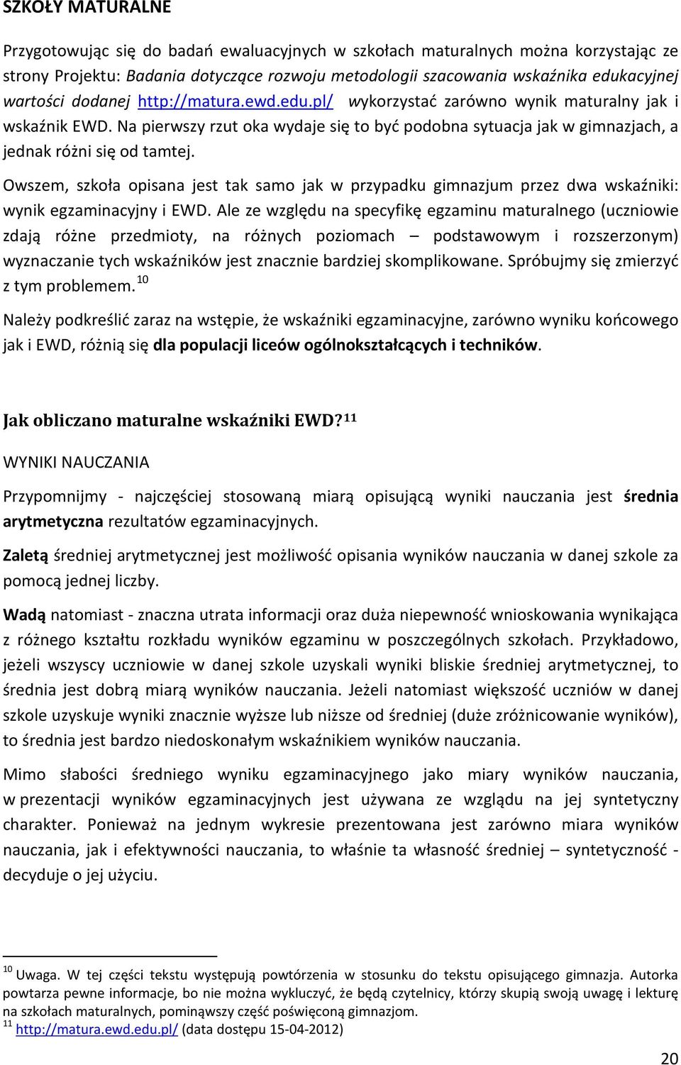 Owszem, szkoła opisana jest tak samo jak w przypadku gimnazjum przez dwa wskaźniki: wynik egzaminacyjny i EWD.