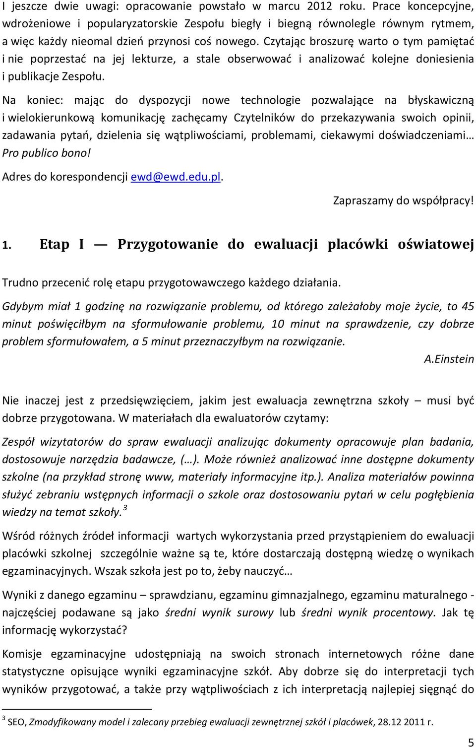 Czytając broszurę warto o tym pamiętać i nie poprzestać na jej lekturze, a stale obserwować i analizować kolejne doniesienia i publikacje Zespołu.