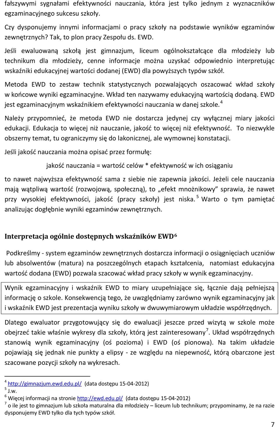 Jeśli ewaluowaną szkołą jest gimnazjum, liceum ogólnokształcące dla młodzieży lub technikum dla młodzieży, cenne informacje można uzyskać odpowiednio interpretując wskaźniki edukacyjnej wartości