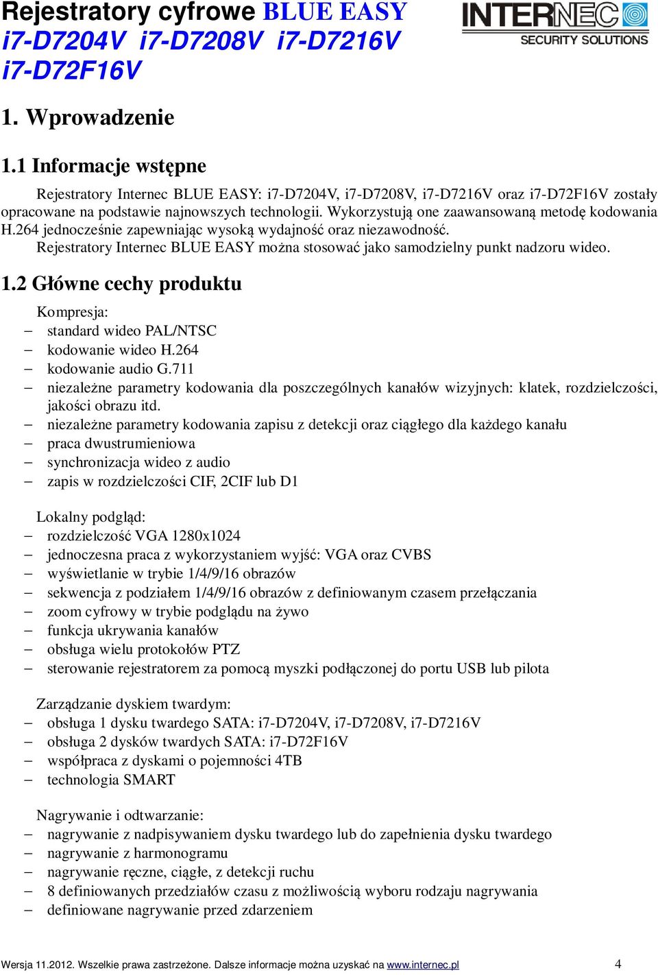 1.2 Główne cechy produktu Kompresja: standard wideo PAL/NTSC kodowanie wideo H.264 kodowanie audio G.