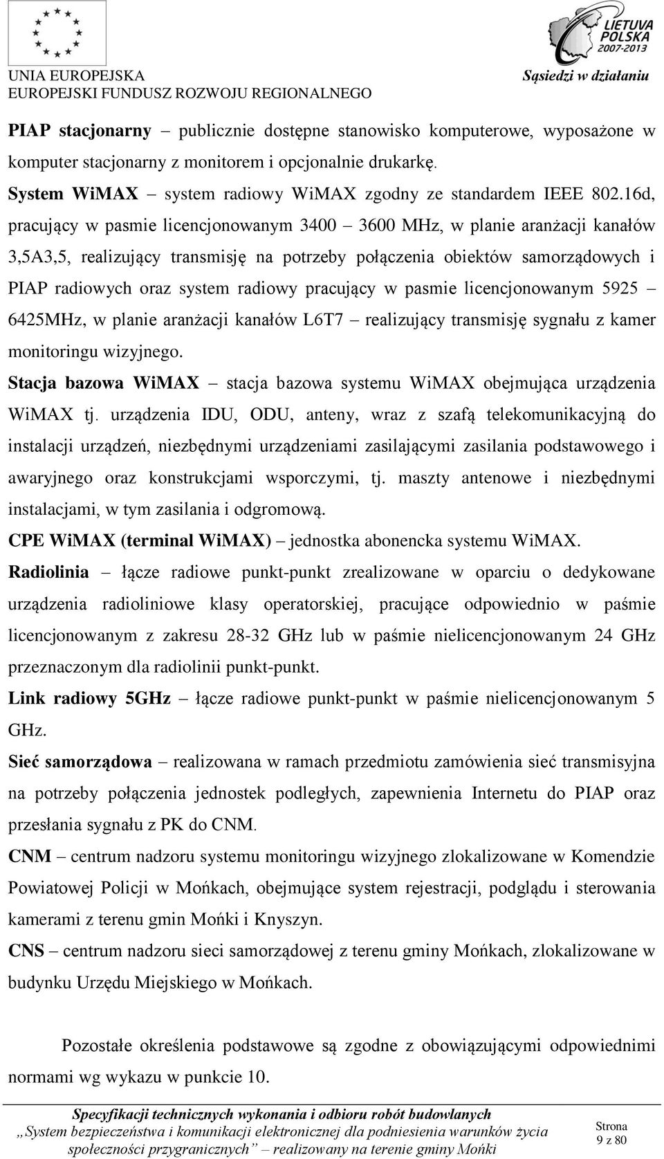 pracujący w pasmie licencjonowanym 5925 6425MHz, w planie aranżacji kanałów L6T7 realizujący transmisję sygnału z kamer monitoringu wizyjnego.