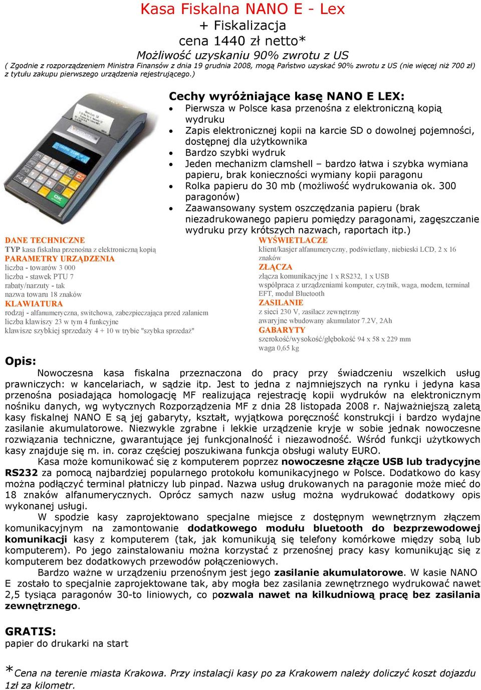 Pierwsza w Polsce kasa przenośna z elektroniczną kopią wydruku Zapis elektronicznej kopii na karcie SD o dowolnej pojemności, dostępnej dla użytkownika Bardzo szybki wydruk Jeden mechanizm clamshell