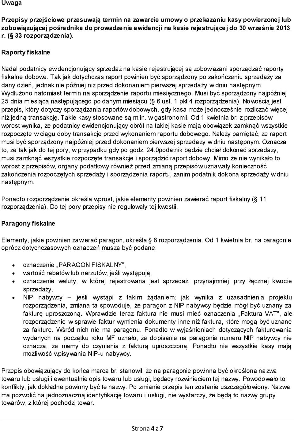 Tak jak dotychczas raport powinien być sporządzony po zakończeniu sprzedaży za dany dzień, jednak nie później niż przed dokonaniem pierwszej sprzedaży w dniu następnym.