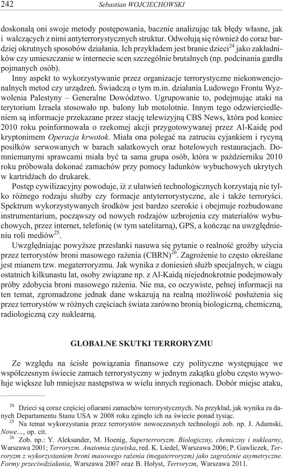 podcinania gard³a pojmanych osób). Inny aspekt to wykorzystywanie przez organizacje terrorystyczne niekonwencjonalnych metod czy urz¹dzeñ. Œwiadcz¹ o tym m.in. dzia³ania Ludowego Frontu Wyzwolenia Palestyny Generalne Dowództwo.