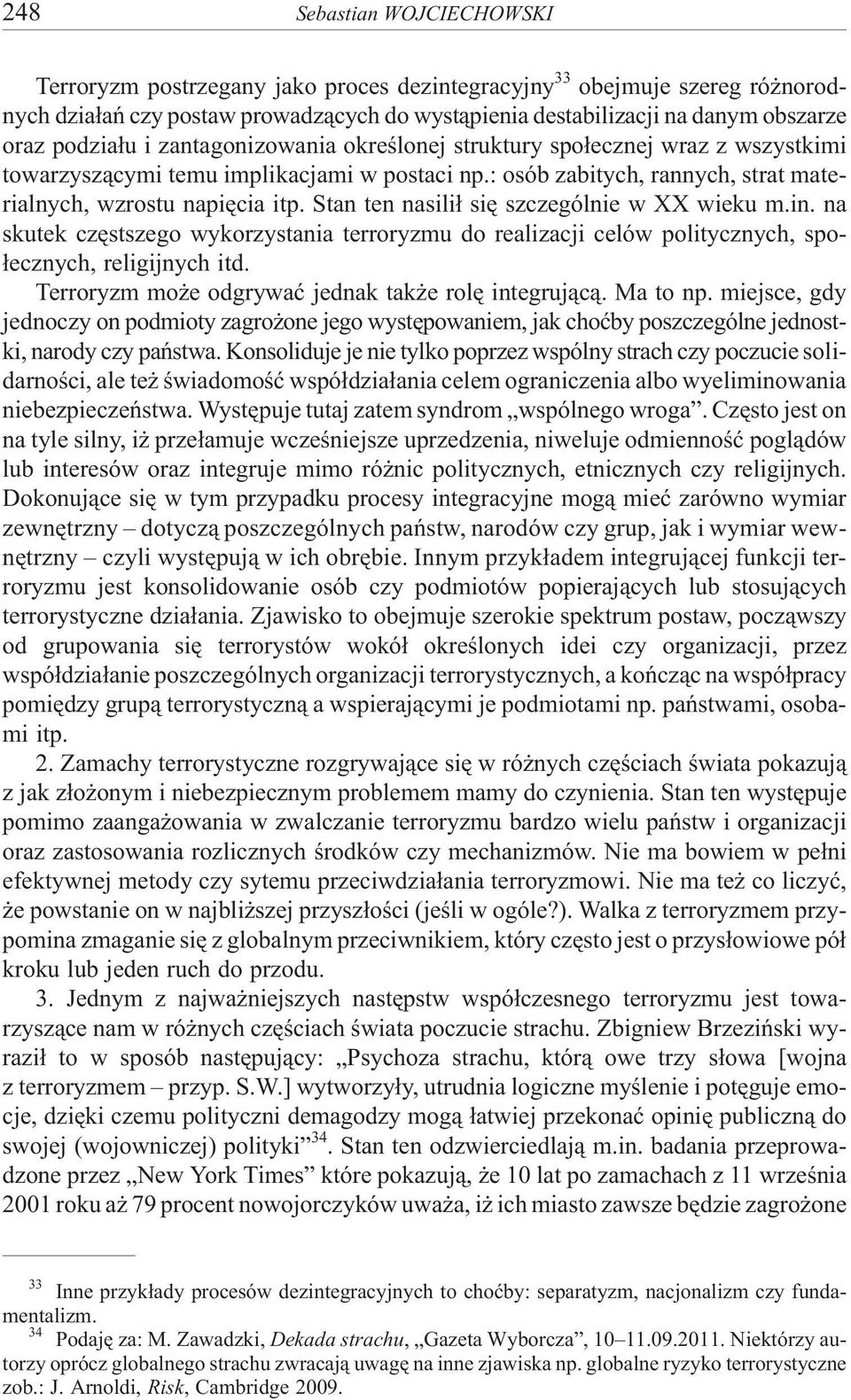 Stan ten nasili³ siê szczególnie w XX wieku m.in. na skutek czêstszego wykorzystania terroryzmu do realizacji celów politycznych, spo- ³ecznych, religijnych itd.