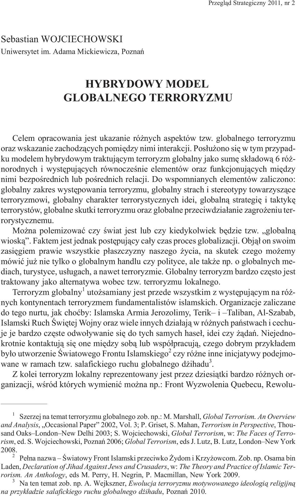 Pos³u ono siê w tym przypadku modelem hybrydowym traktuj¹cym terroryzm globalny jako sumê sk³adow¹ 6 ró - norodnych i wystêpuj¹cych równoczeœnie elementów oraz funkcjonuj¹cych miêdzy nimi