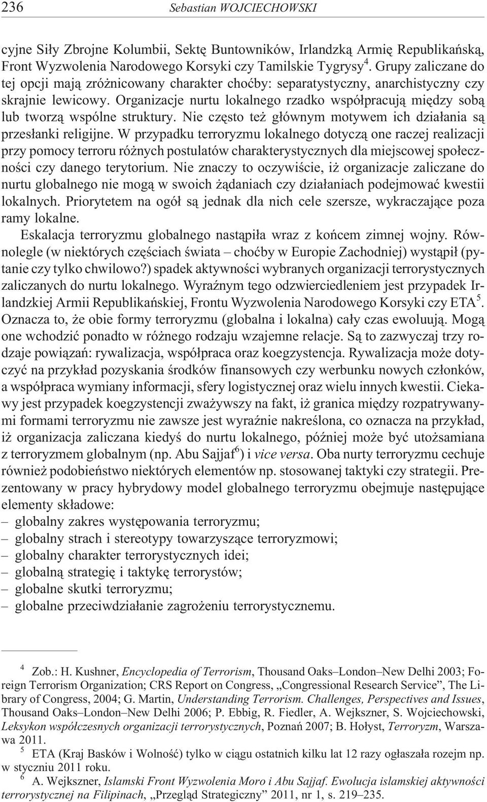 Organizacje nurtu lokalnego rzadko wspó³pracuj¹ miêdzy sob¹ lub tworz¹ wspólne struktury. Nie czêsto te g³ównym motywem ich dzia³ania s¹ przes³anki religijne.