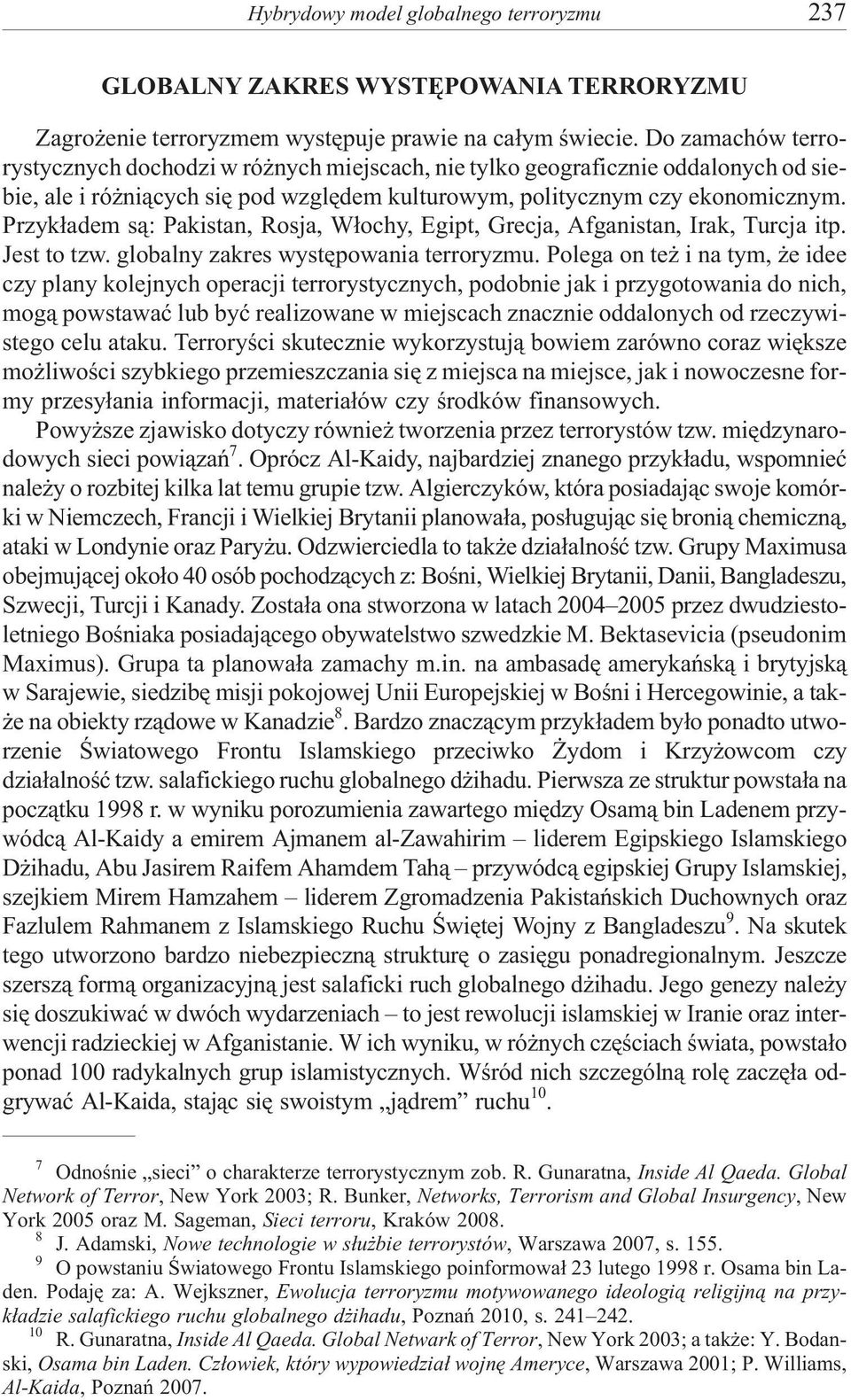 Przyk³adem s¹: Pakistan, Rosja, W³ochy, Egipt, Grecja, Afganistan, Irak, Turcja itp. Jest to tzw. globalny zakres wystêpowania terroryzmu.
