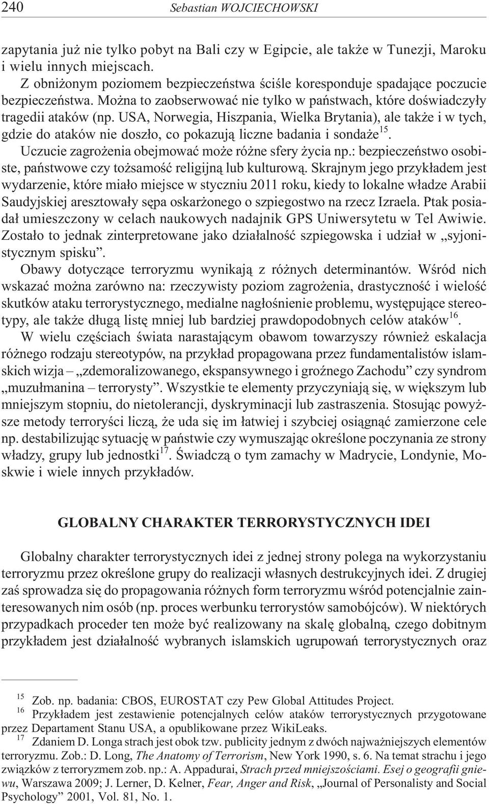 USA, Norwegia, Hiszpania, Wielka Brytania), ale tak e i w tych, gdzie do ataków nie dosz³o, co pokazuj¹ liczne badania i sonda e 15. Uczucie zagro enia obejmowaæ mo e ró ne sfery ycia np.