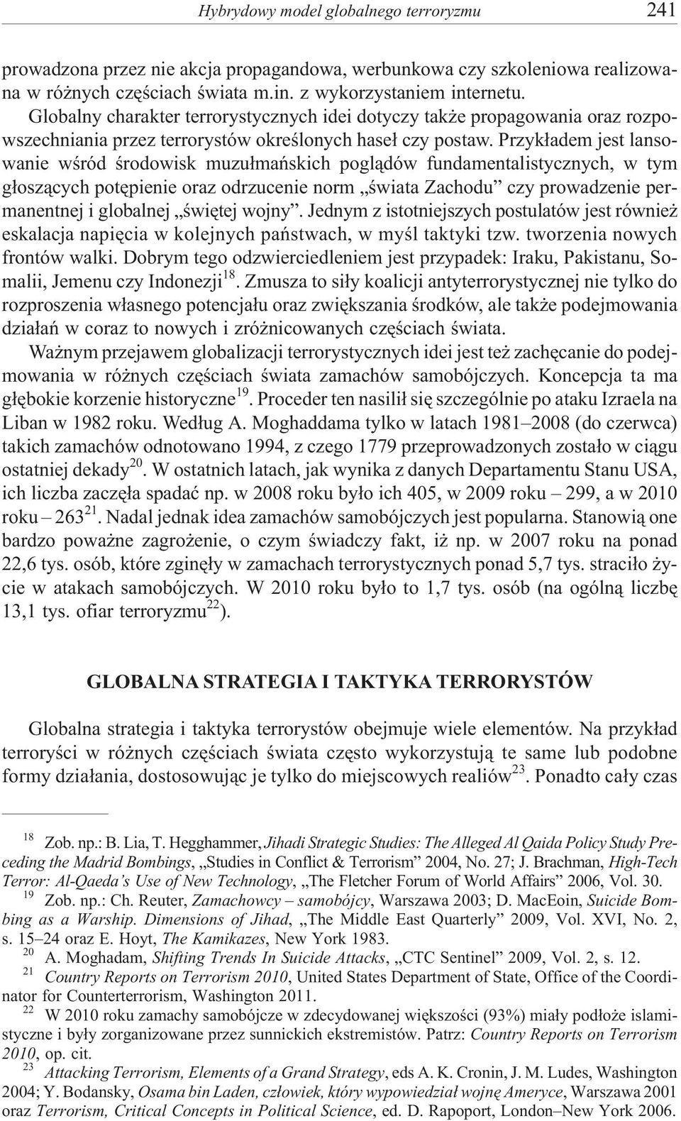 Przyk³adem jest lansowanie wœród œrodowisk muzu³mañskich pogl¹dów fundamentalistycznych, w tym g³osz¹cych potêpienie oraz odrzucenie norm œwiata Zachodu czy prowadzenie permanentnej i globalnej