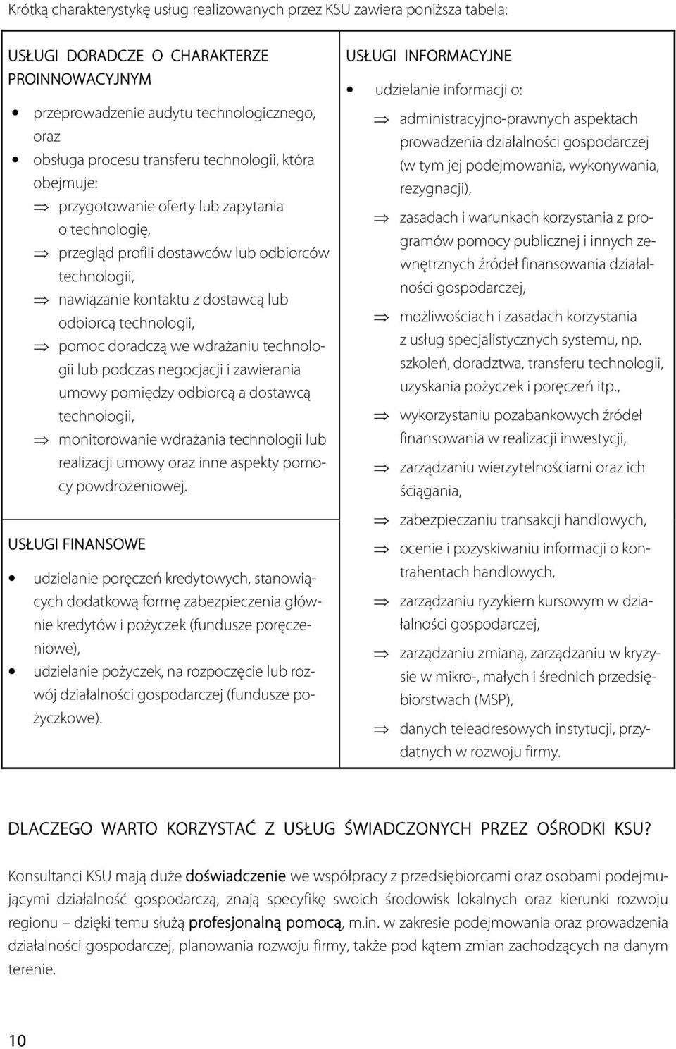 doradczą we wdrażaniu technologii lub podczas negocjacji i zawierania umowy pomiędzy odbiorcą a dostawcą technologii, monitorowanie wdrażania technologii lub realizacji umowy oraz inne aspekty pomocy