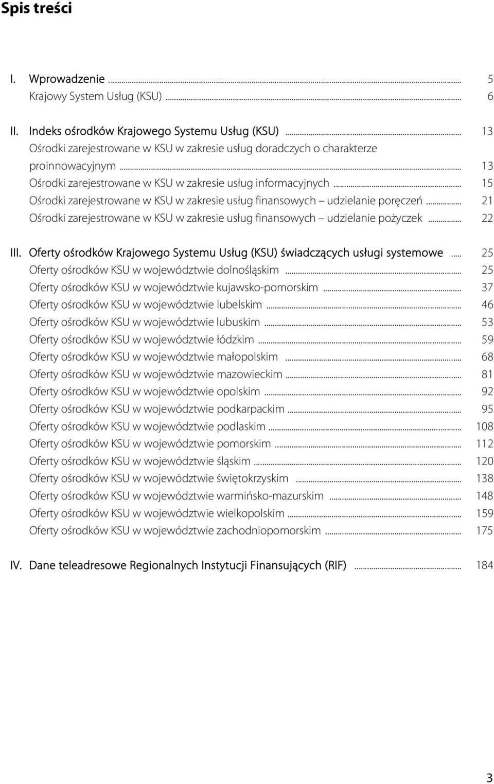 .. 15 Ośrodki zarejestrowane w KSU w zakresie usług finansowych udzielanie poręczeń... 21 Ośrodki zarejestrowane w KSU w zakresie usług finansowych udzielanie pożyczek... 22 III.