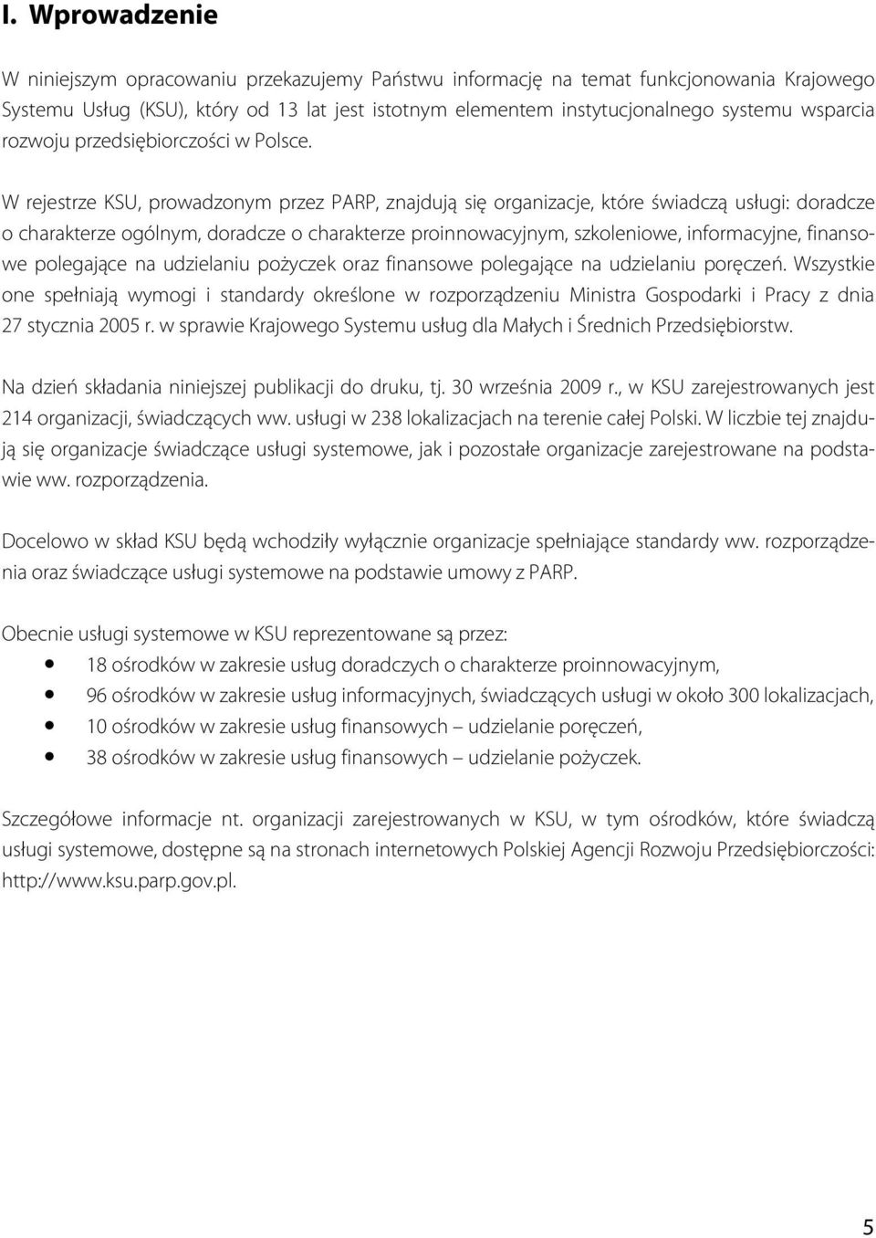 W rejestrze KSU, prowadzonym przez PARP, znajdują się organizacje, które świadczą usługi: doradcze o charakterze ogólnym, doradcze o charakterze proinnowacyjnym, szkoleniowe, informacyjne, finansowe