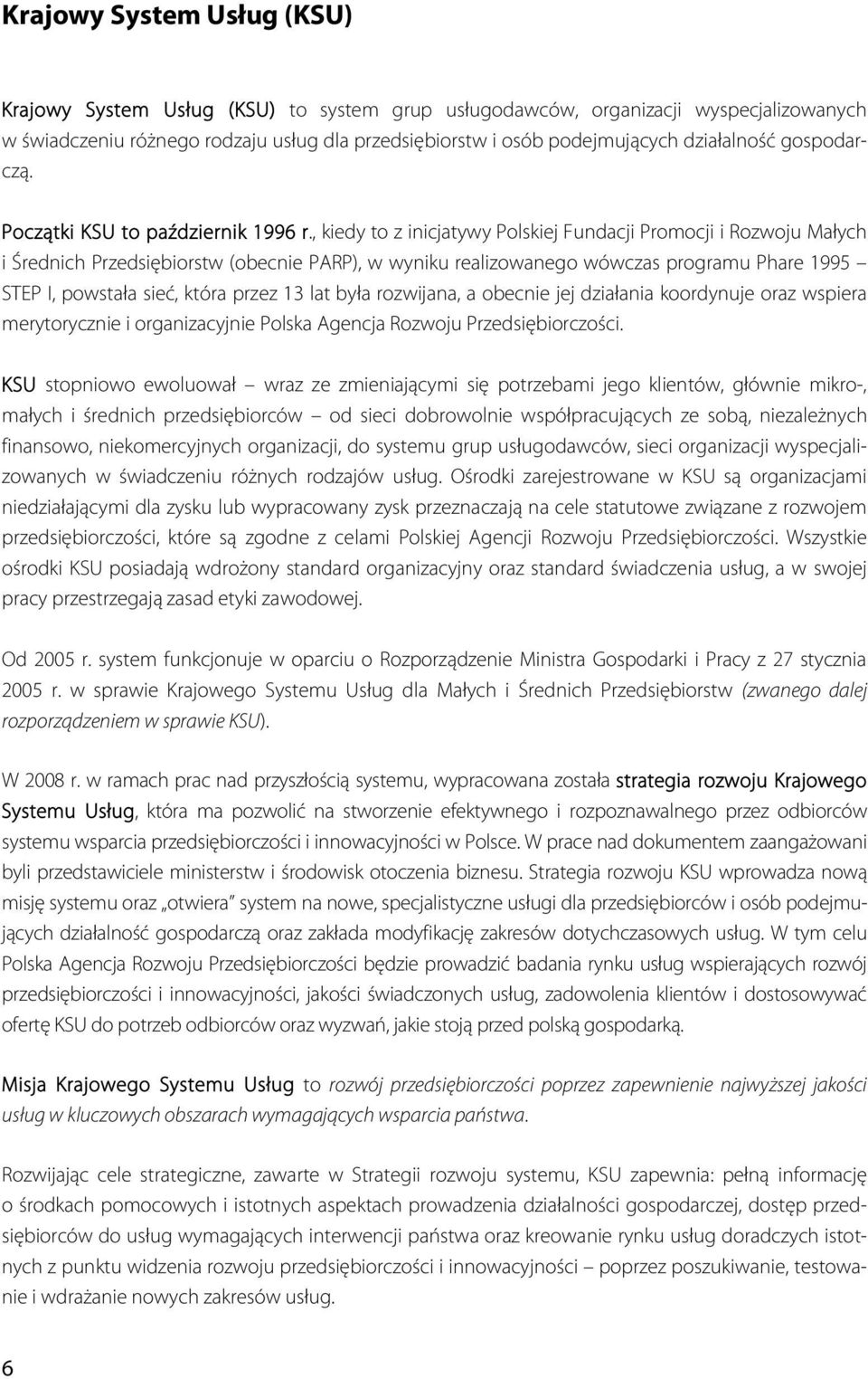 , kiedy to z inicjatywy Polskiej Fundacji Promocji i Rozwoju Małych i Średnich Przedsiębiorstw (obecnie PARP), w wyniku realizowanego wówczas programu Phare 1995 STEP I, powstała sieć, która przez 13