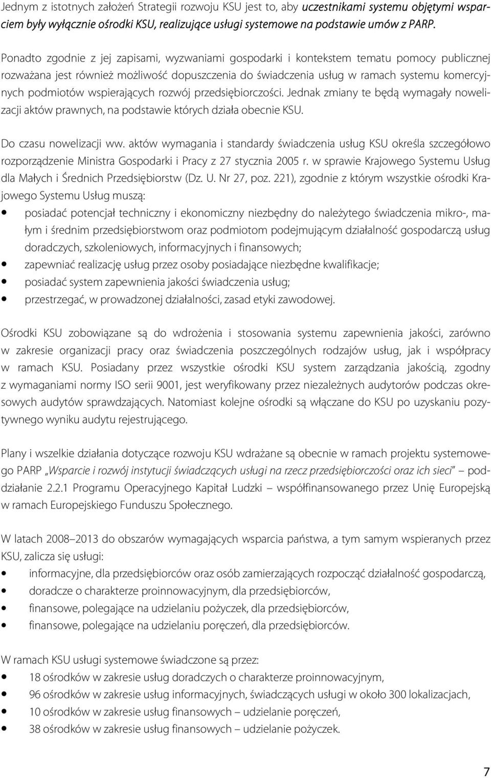 wspierających rozwój przedsiębiorczości. Jednak zmiany te będą wymagały nowelizacji aktów prawnych, na podstawie których działa obecnie KSU. Do czasu nowelizacji ww.