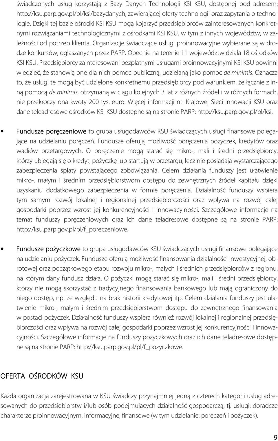 klienta. Organizacje świadczące usługi proinnowacyjne wybierane są w drodze konkursów, ogłaszanych przez PARP. Obecnie na terenie 11 województw działa 18 ośrodków KSI KSU.