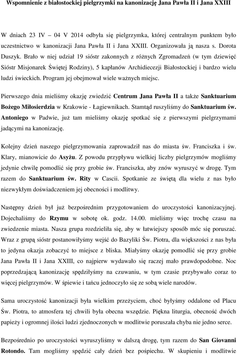 Brało w niej udział 19 sióstr zakonnych z różnych Zgromadzeń (w tym dziewięć Sióstr Misjonarek Świętej Rodziny), 5 kapłanów Archidiecezji Białostockiej i bardzo wielu ludzi świeckich.