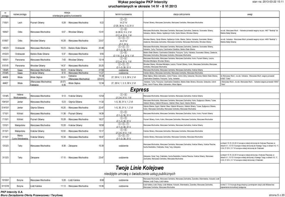 Główny 16:28 - Warszawa Wschodnia 23:07, 7 Wrocław Główny, Opole Główne, Kędzierzyn Koźle, Gliwice, Zabrze, Katowice, Sosnowiec Główny, 27 IV Zawiercie, Warszawa Zachodnia,, Wrocław Główny 2, 31 V