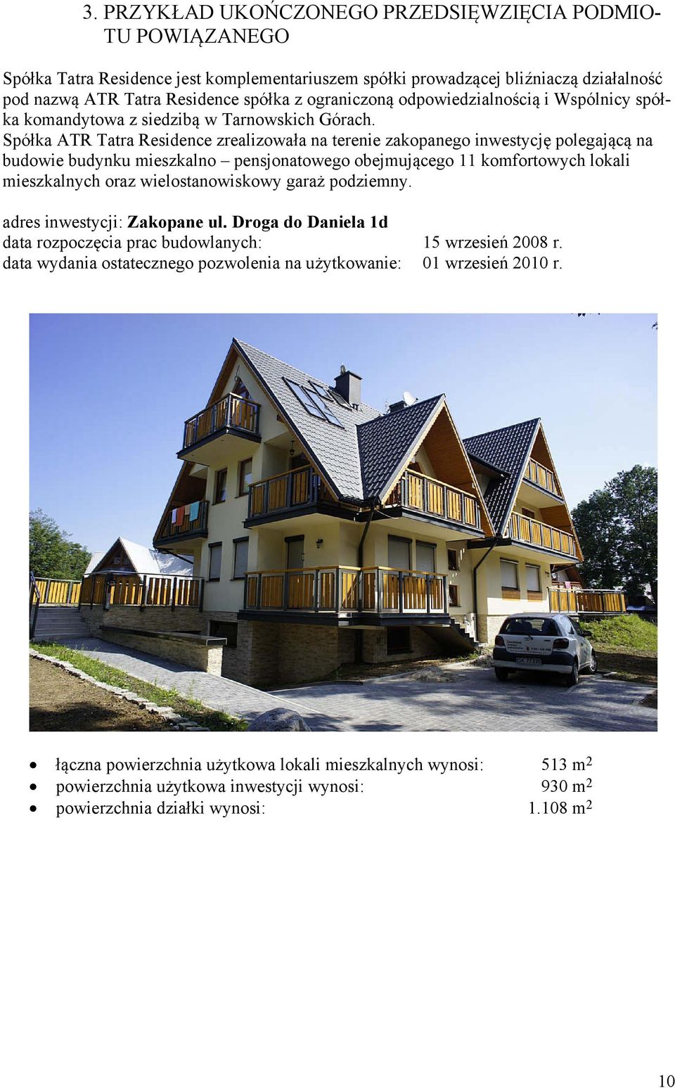 Spółka ATR Tatra Residence zrealizowała na terenie zakopanego inwestycję polegającą na budowie budynku mieszkalno pensjonatowego obejmującego 11 komfortowych lokali mieszkalnych oraz