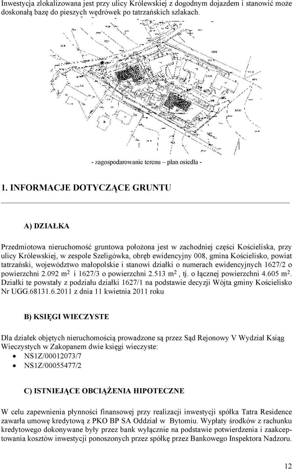 Kościelisko, powiat tatrzański, województwo małopolskie i stanowi działki o numerach ewidencyjnych 1627/2 o powierzchni 2.092 m 2 i 1627/3 o powierzchni 2.513 m 2, tj. o łącznej powierzchni 4.605 m 2.