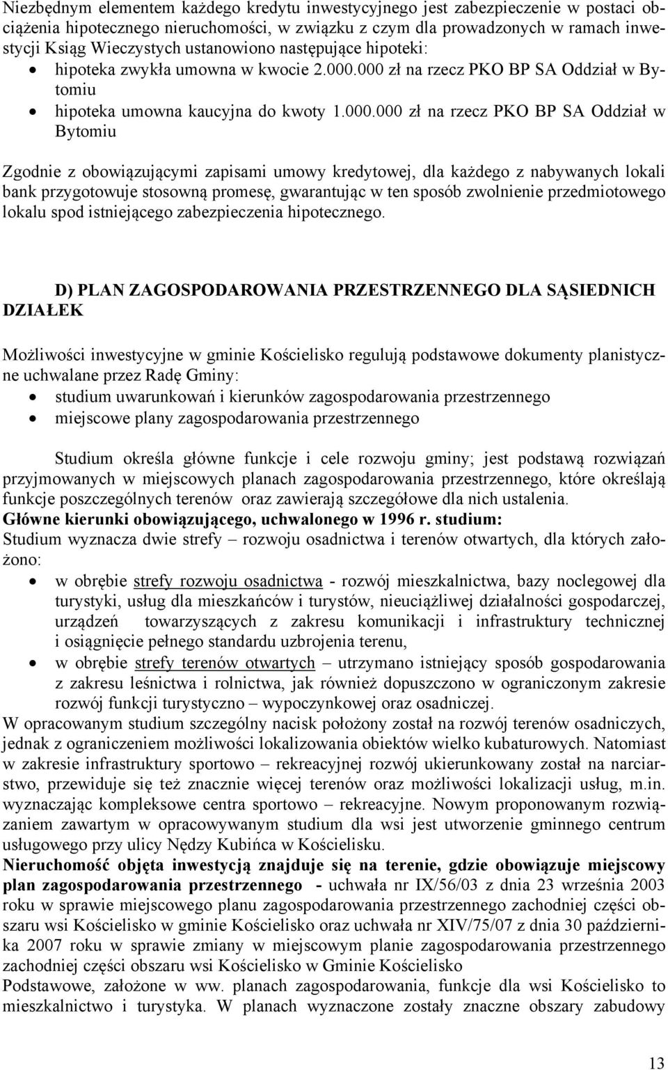 000 zł na rzecz PKO BP SA Oddział w Bytomiu hipoteka umowna kaucyjna do kwoty 1.000.000 zł na rzecz PKO BP SA Oddział w Bytomiu Zgodnie z obowiązującymi zapisami umowy kredytowej, dla każdego z
