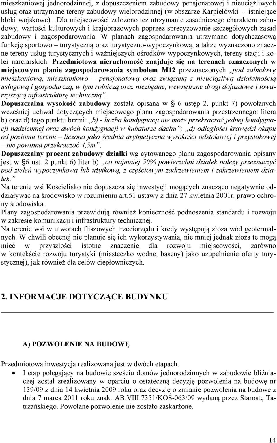 W planach zagospodarowania utrzymano dotychczasową funkcję sportowo turystyczną oraz turystyczno-wypoczynkową, a także wyznaczono znaczne tereny usług turystycznych i ważniejszych ośrodków