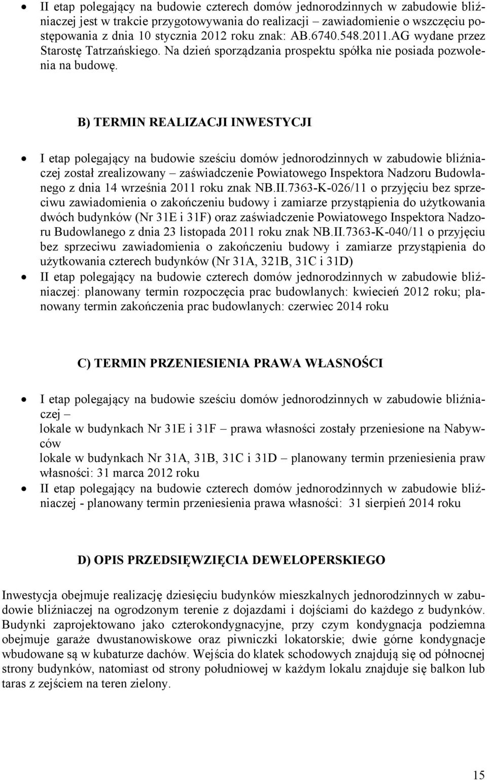 B) TERMIN REALIZACJI INWESTYCJI I etap polegający na budowie sześciu domów jednorodzinnych w zabudowie bliźniaczej został zrealizowany zaświadczenie Powiatowego Inspektora Nadzoru Budowlanego z dnia