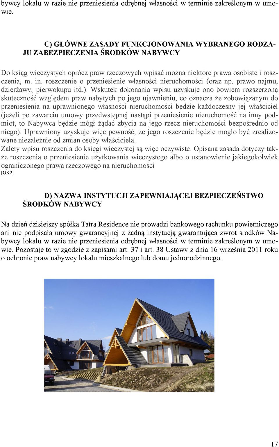 roszczenie o przeniesienie własności nieruchomości (oraz np. prawo najmu, dzierżawy, pierwokupu itd.).