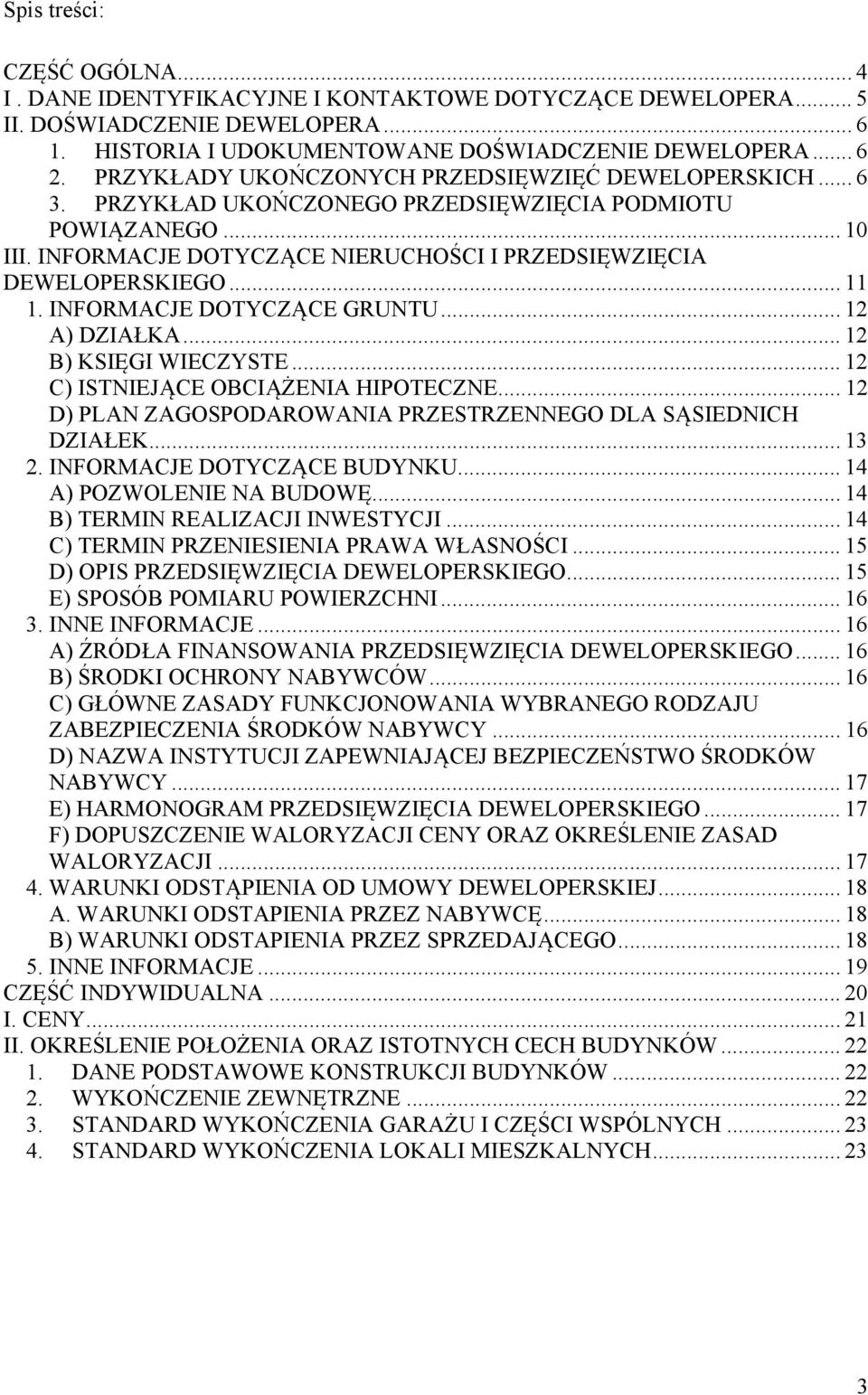 .. 11 1. INFORMACJE DOTYCZĄCE GRUNTU... 12 A) DZIAŁKA... 12 B) KSIĘGI WIECZYSTE... 12 C) ISTNIEJĄCE OBCIĄŻENIA HIPOTECZNE... 12 D) PLAN ZAGOSPODAROWANIA PRZESTRZENNEGO DLA SĄSIEDNICH DZIAŁEK... 13 2.
