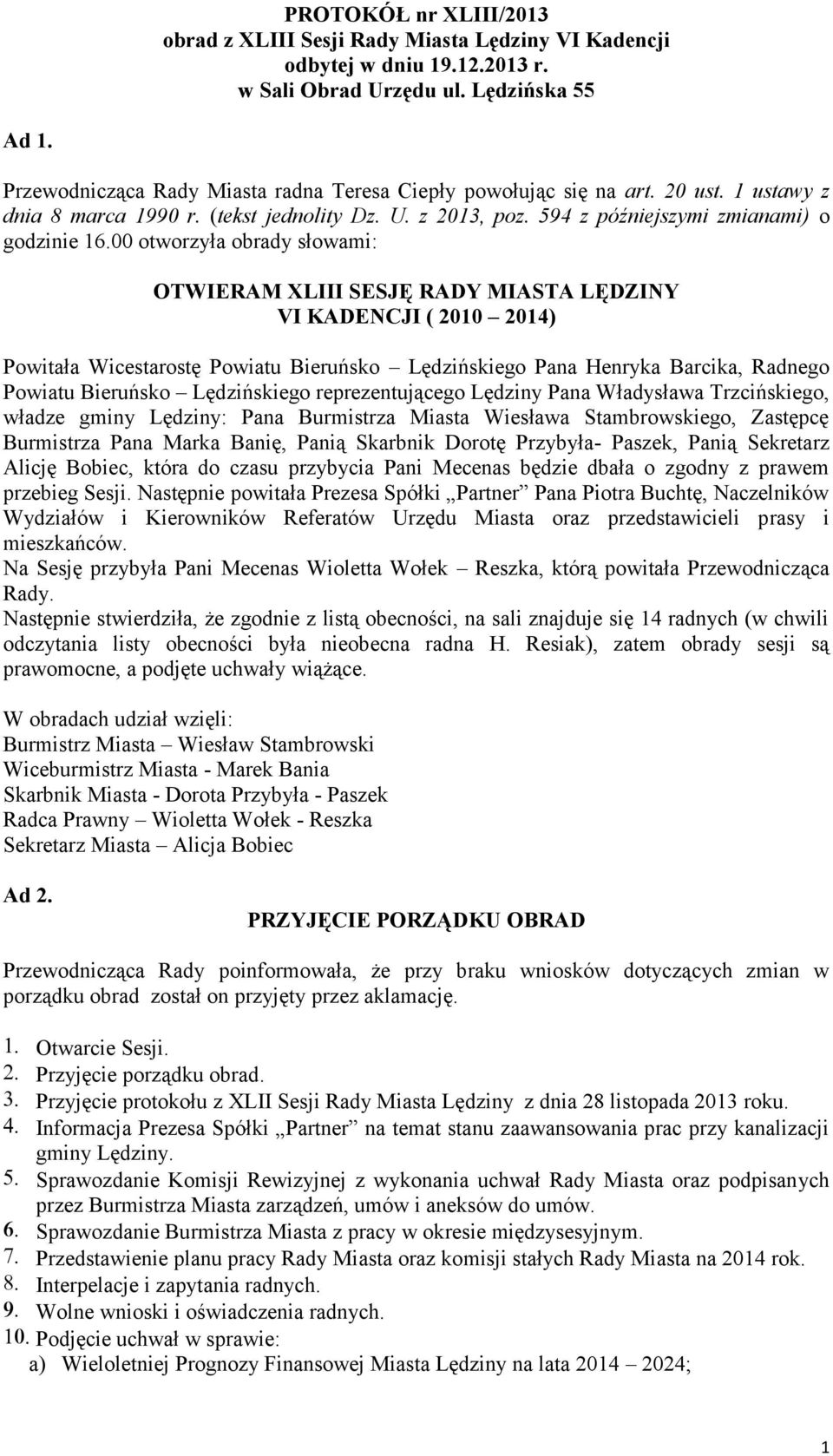 00 otworzyła obrady słowami: OTWIERAM XLIII SESJĘ RADY MIASTA LĘDZINY VI KADENCJI ( 2010 2014) Powitała Wicestarostę Powiatu Bieruńsko Lędzińskiego Pana Henryka Barcika, Radnego Powiatu Bieruńsko