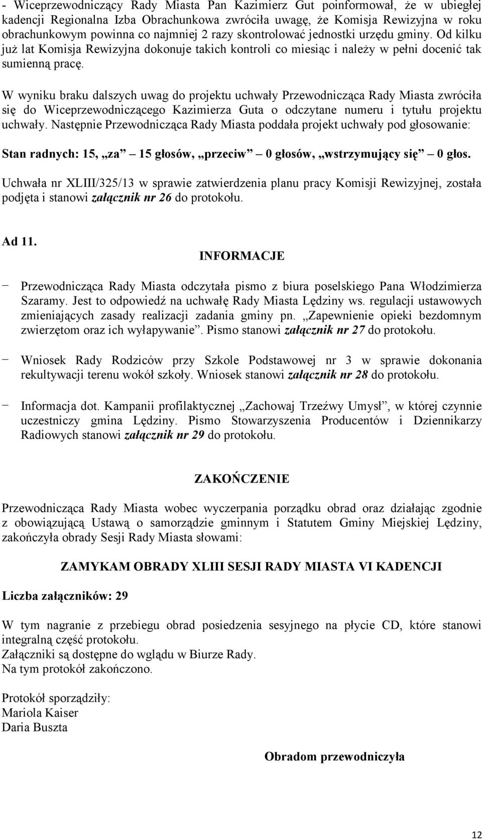 W wyniku braku dalszych uwag do projektu uchwały Przewodnicząca Rady Miasta zwróciła się do Wiceprzewodniczącego Kazimierza Guta o odczytane numeru i tytułu projektu uchwały.
