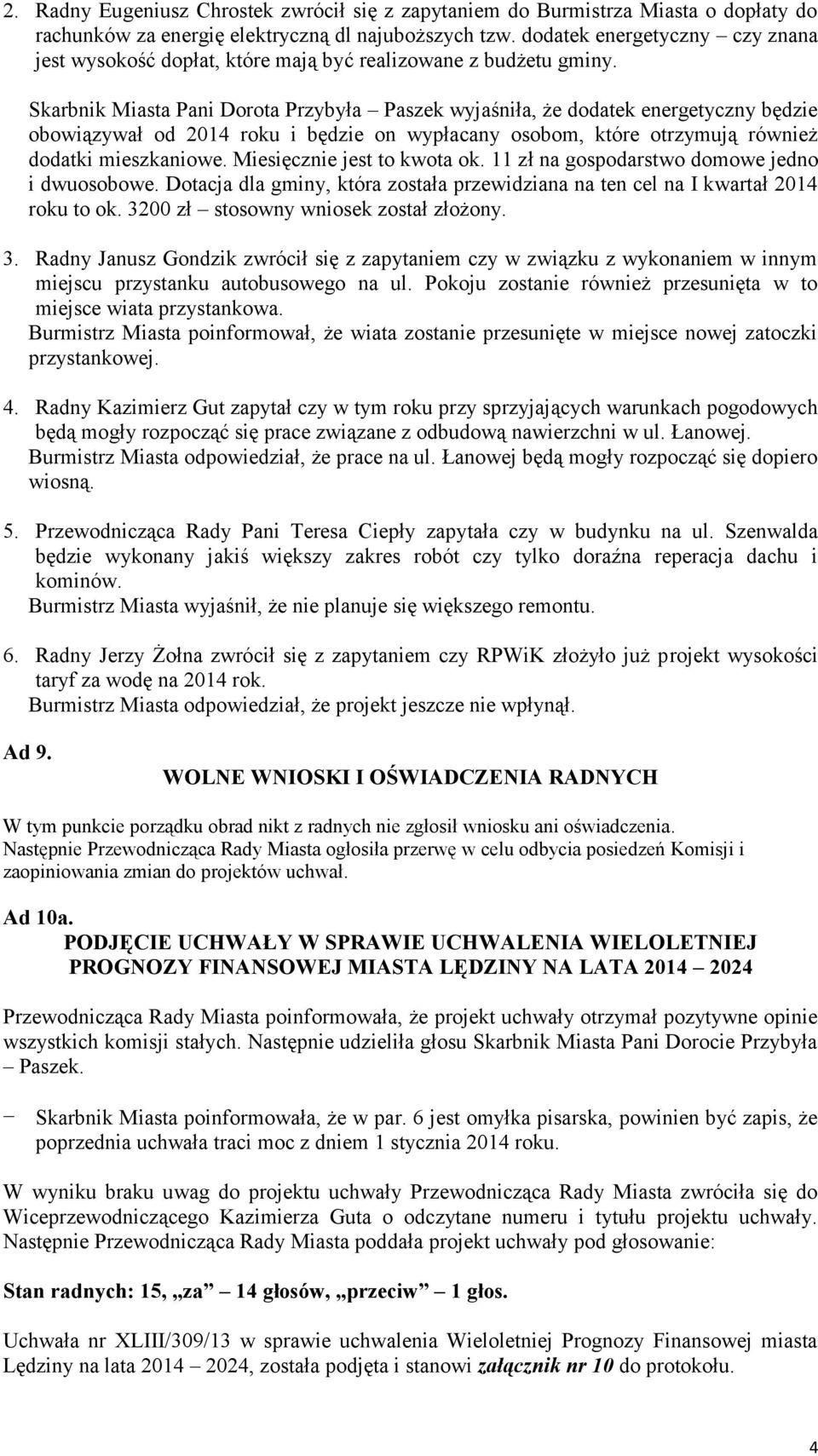 Skarbnik Miasta Pani Dorota Przybyła Paszek wyjaśniła, że dodatek energetyczny będzie obowiązywał od 2014 roku i będzie on wypłacany osobom, które otrzymują również dodatki mieszkaniowe.