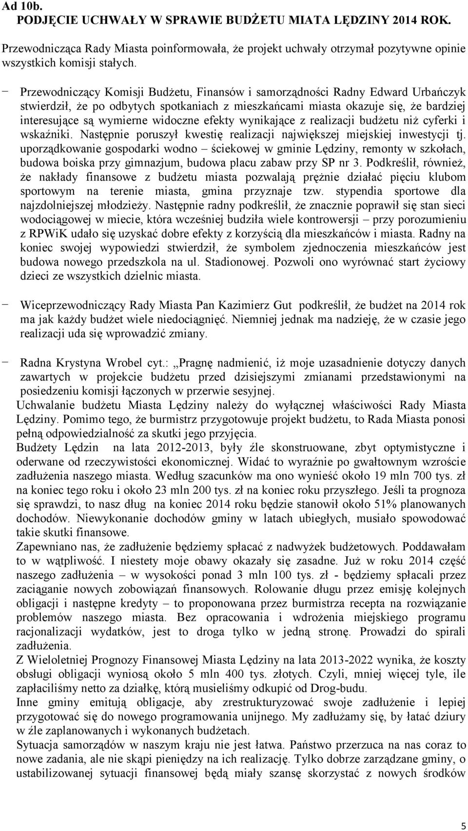 efekty wynikające z realizacji budżetu niż cyferki i wskaźniki. Następnie poruszył kwestię realizacji największej miejskiej inwestycji tj.