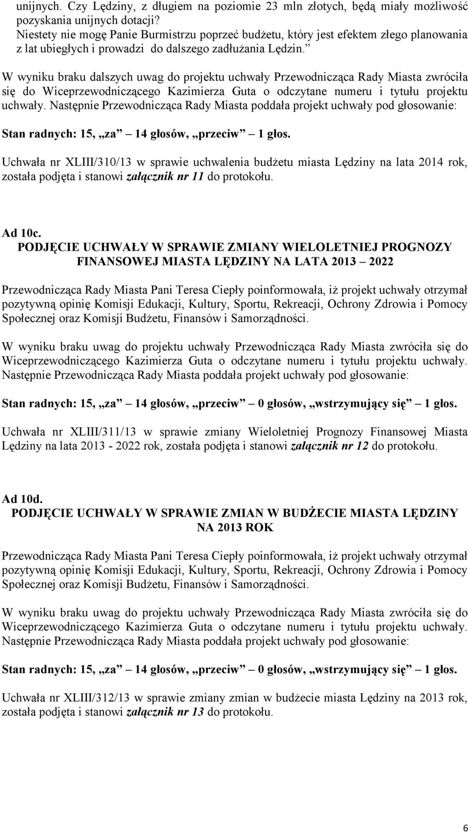 W wyniku braku dalszych uwag do projektu uchwały Przewodnicząca Rady Miasta zwróciła się do Wiceprzewodniczącego Kazimierza Guta o odczytane numeru i tytułu projektu uchwały.
