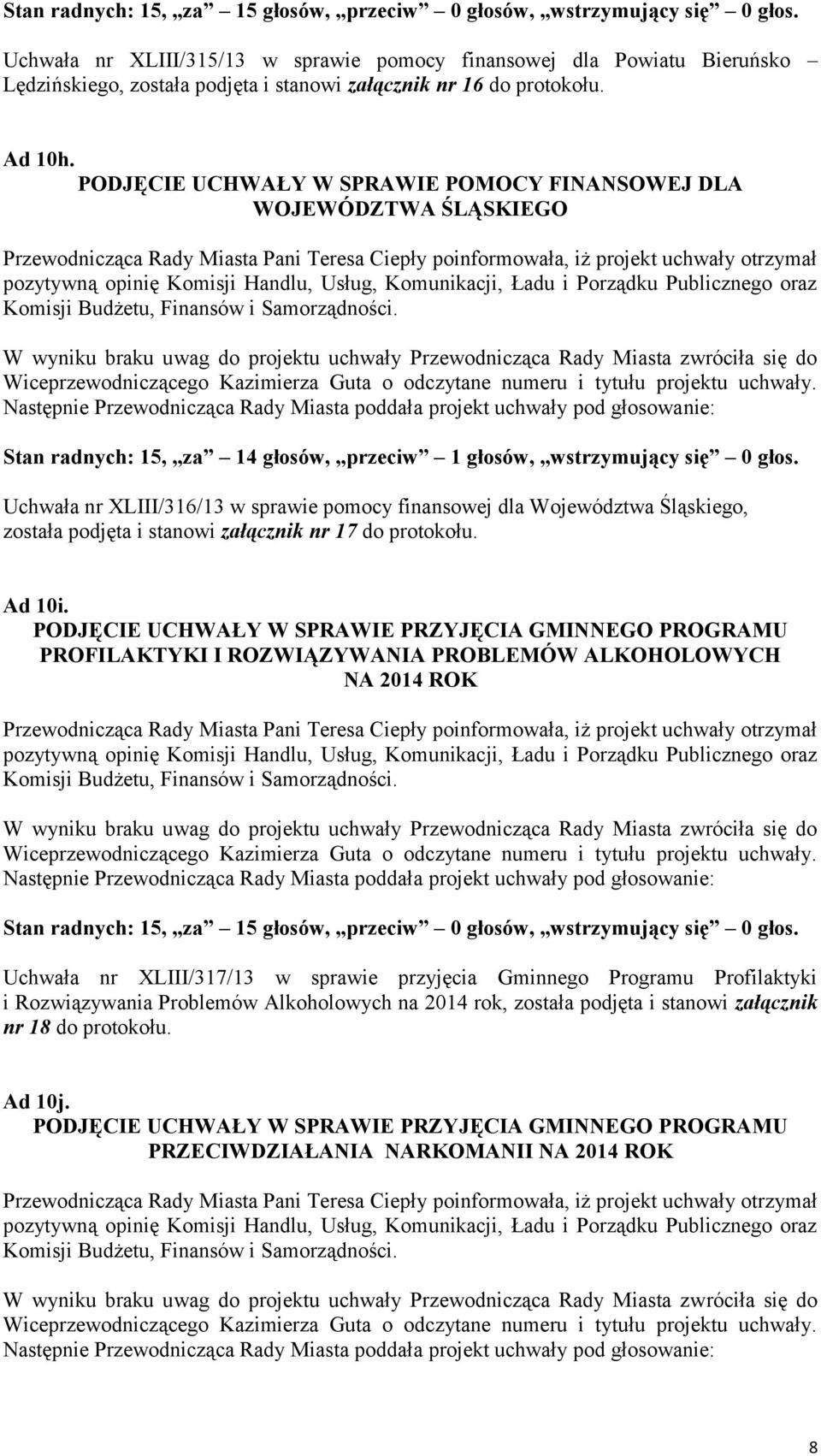 Stan radnych: 15, za 14 głosów, przeciw 1 głosów, wstrzymujący się 0 głos.