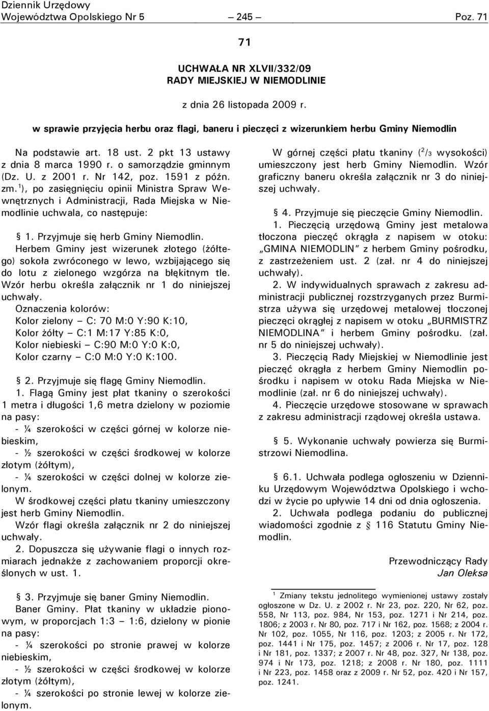 Nr 142, poz. 1591 z późn. zm. 1 ), po zasięgnięciu opinii Ministra Spraw Wewnętrznych i Administracji, Rada Miejska w Niemodlinie uchwala, co następuje: 1. Przyjmuje się herb Gminy Niemodlin.