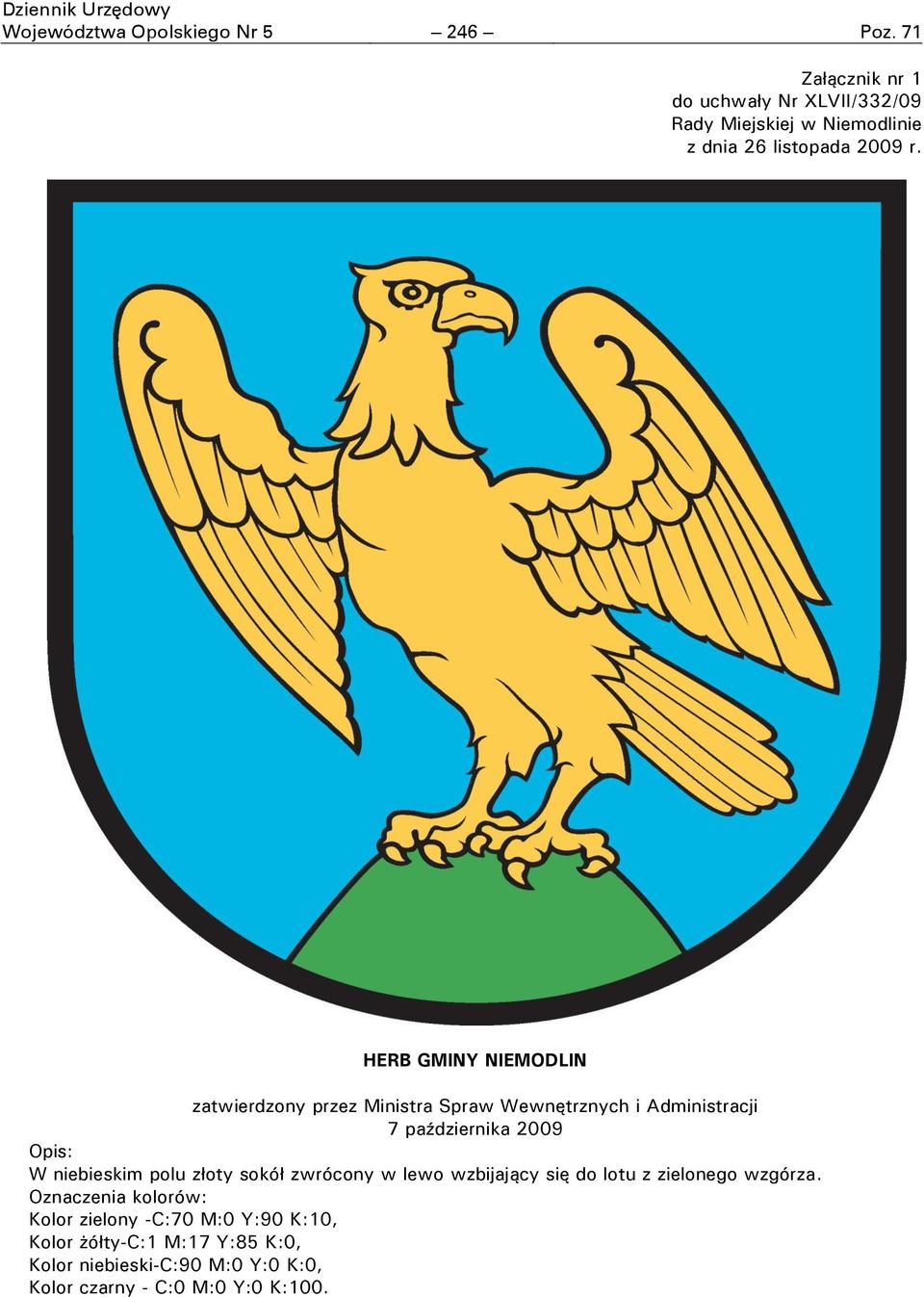 HERB GMINY NIEMODLIN zatwierdzony przez Ministra Spraw Wewnętrznych i Administracji 7 października 2009 Opis: W niebieskim polu