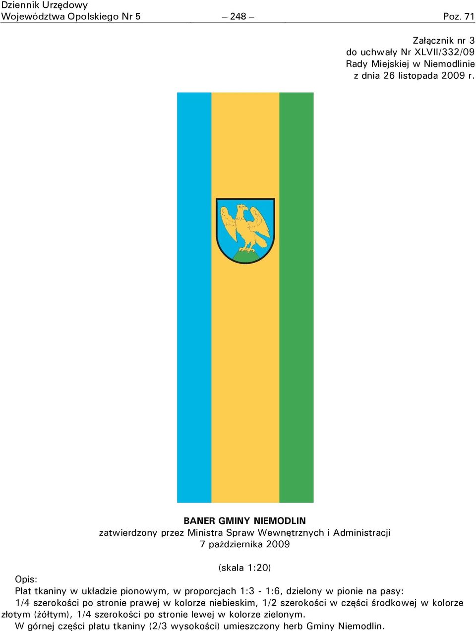 BANER GMINY NIEMODLIN zatwierdzony przez Ministra Spraw Wewnętrznych i Administracji 7 października 2009 (skala 1:20) Opis: Płat tkaniny w układzie