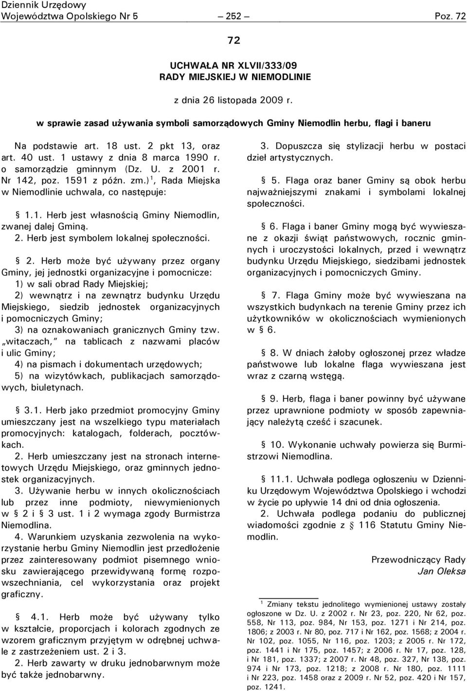 z 2001 r. Nr 142, poz. 1591 z późn. zm.) 1, Rada Miejska w Niemodlinie uchwala, co następuje: 1.1. Herb jest własnością Gminy Niemodlin, zwanej dalej Gminą. 2. Herb jest symbolem lokalnej społeczności.