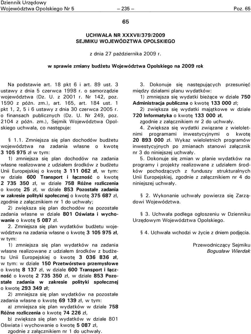 1590 z późn. zm.), art. 165, art. 184 ust. 1 pkt 1, 2, 5 i 6 ustawy z dnia 30 czerwca 2005 r. o finansach publicznych (Dz. U. Nr 249, poz. 2104 z późn. zm.), Sejmik Województwa Opolskiego uchwala, co następuje: 1.